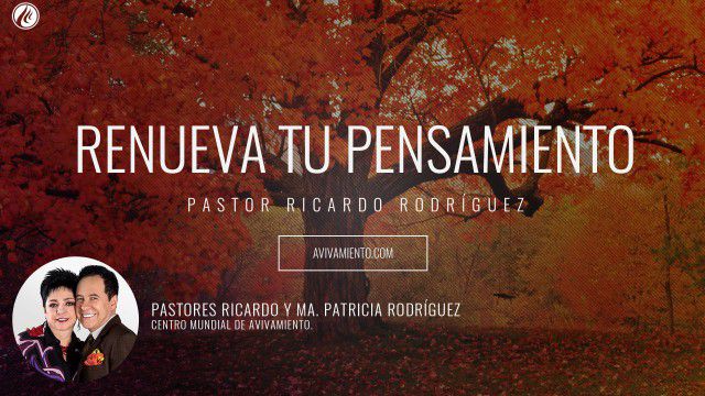 Pastor Ricardo Rodríguez – Renueva tu pensamiento