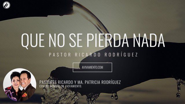 Pastor Ricardo Rodríguez – Que no se pierda nada (prédica)