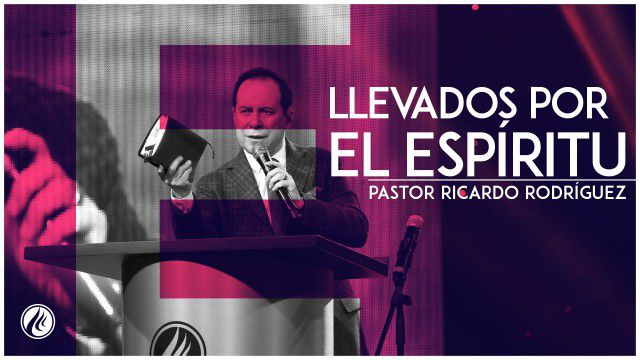 Llevados por el Espíritu 26 Feb 2016 – Pastor Ricardo Rodríguez