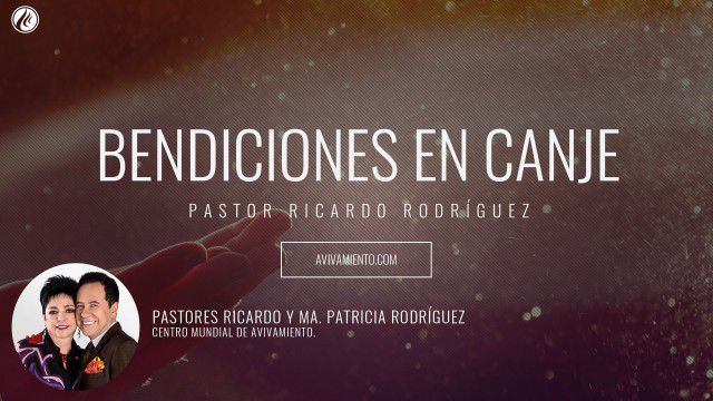 Bendiciones en canje – Pastor Ricardo Rodríguez