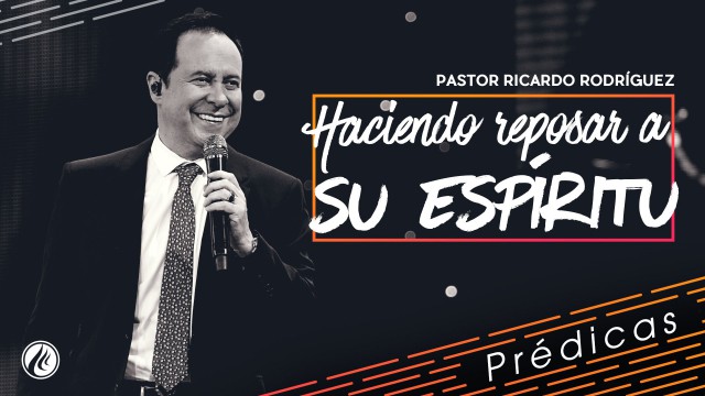 Haciendo reposar a Su Espíritu- Pastor Ricardo Rodríguez
