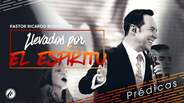 Llevados por el Espíritu – Pastor Ricardo Rodríguez