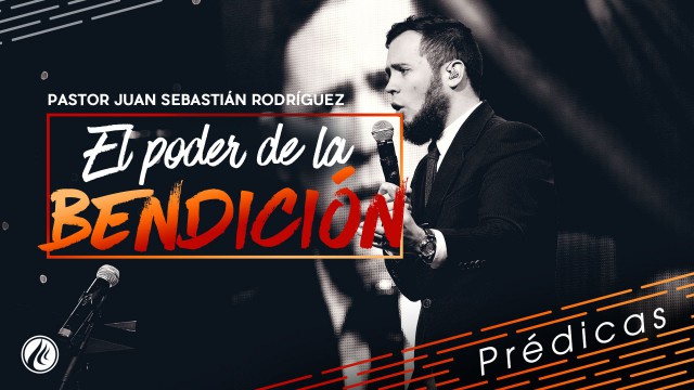El poder de la bendición – Pastor Juan Sebastián Rodríguez