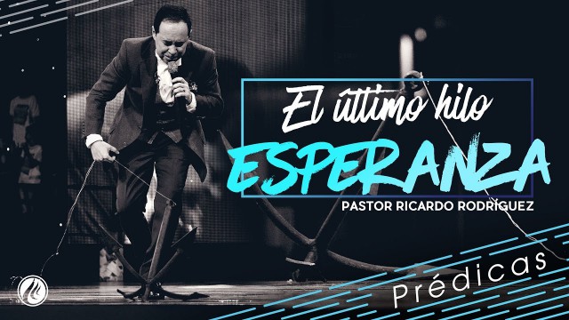 El último hilo, esperanza – Pastor Ricardo Rodríguez