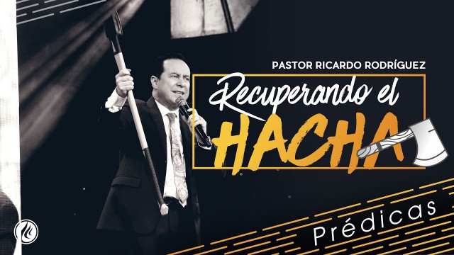 Recuperando el hacha – Pastor Ricardo Rodriguez