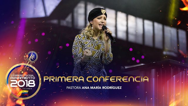 Primera conferencia | Pastora Ana María Rodríguez – Congreso Mundial de Avivamiento 2018