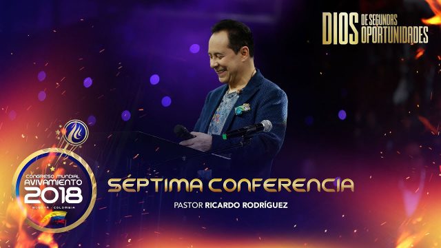 Séptima conferencia | Pastor Ricardo Rodríguez – Congreso Mundial de Avivamiento 2018