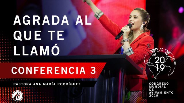 Agrada al que te llamó | Pastora Ana María Rodríguez – CONGRESO MUNDIAL DE AVIVAMIENTO 2019