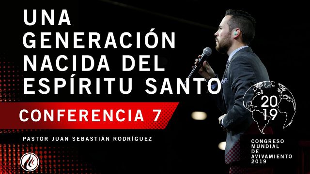 Una generación nacida del Espíritu Santo | Pastor Juan Sebastián Rodríguez – CMA 2019