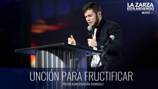 Unción para fructificar (prédica) – Pastor Juan Sebastián Rodríguez