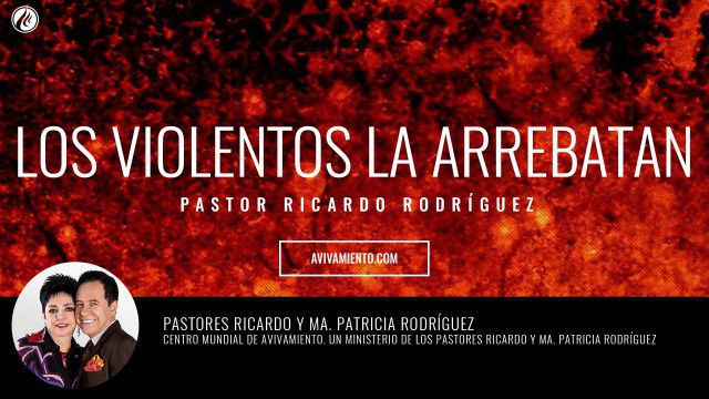 Los violentos la arrebatan (prédica) – Pastor Ricardo Rodríguez