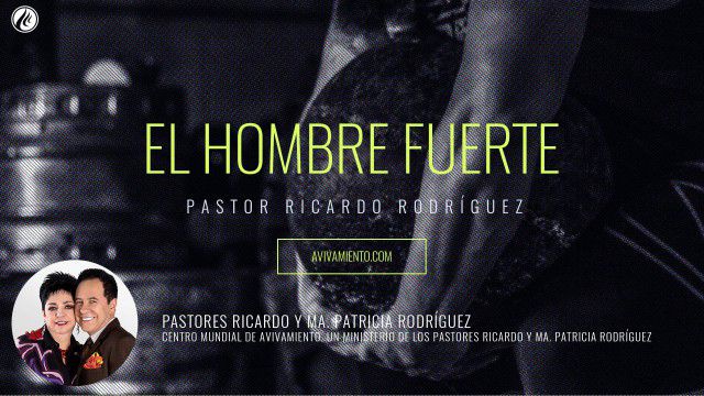 El hombre fuerte (prédica) – Pastor Ricardo Rodríguez