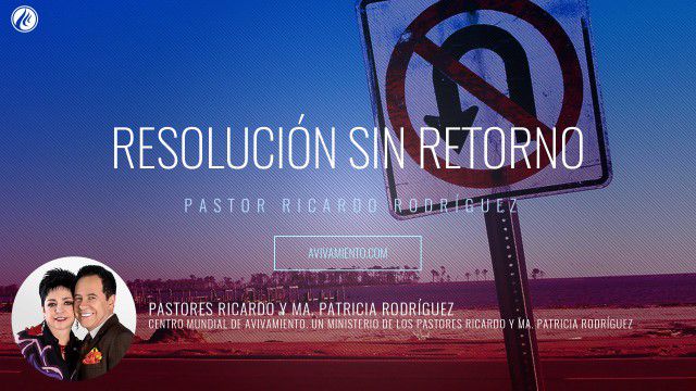 Resolución sin retorno (prédica) – Pastor Ricardo Rodríguez