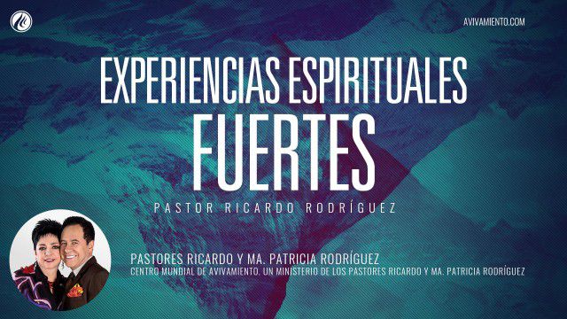 Experiencias espirituales fuertes (prédica) – Pastor Ricardo Rodríguez