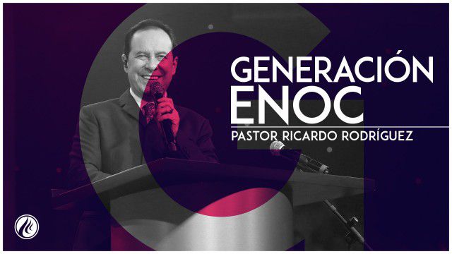 Generación Enoc – Pastor Ricardo Rodríguez