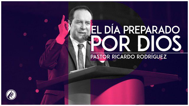 El día preparado por Dios – Pastor Ricardo Rodríguez