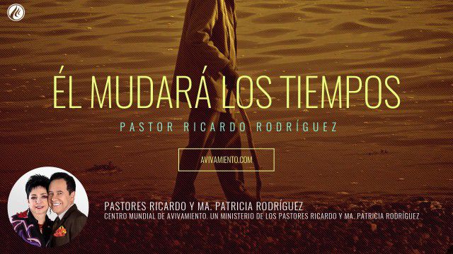 Él mudará los tiempos (prédica) – Pastor Ricardo Rodríguez