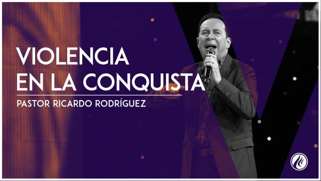 Violencia en la conquista – Pastor Ricardo Rodríguez