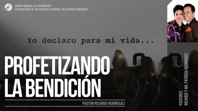 Profetizando la bendición (prédica) – Pastor Ricardo Rodríguez