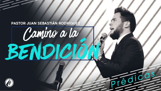 Camino a la bendición – Pastor Juan Sebastián Rodríguez