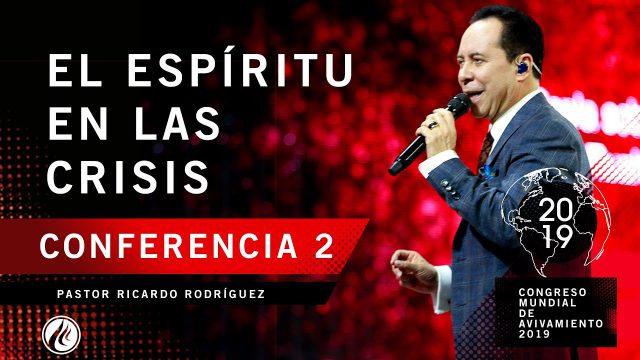 El Espíritu en las crisis | Pastor Ricardo Rodríguez – CONGRESO MUNDIAL DE AVIVAMIENTO 2019